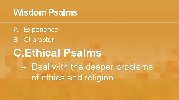 Wisdom Psalms A. Experience B. Character C. Ethical Psalms – Deal with the deeper