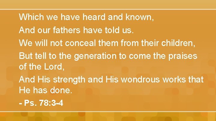 Which we have heard and known, And our fathers have told us. We will