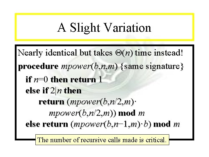 Module #14 - Recursion A Slight Variation Nearly identical but takes Θ(n) time instead!