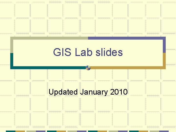 GIS Lab slides Updated January 2010 