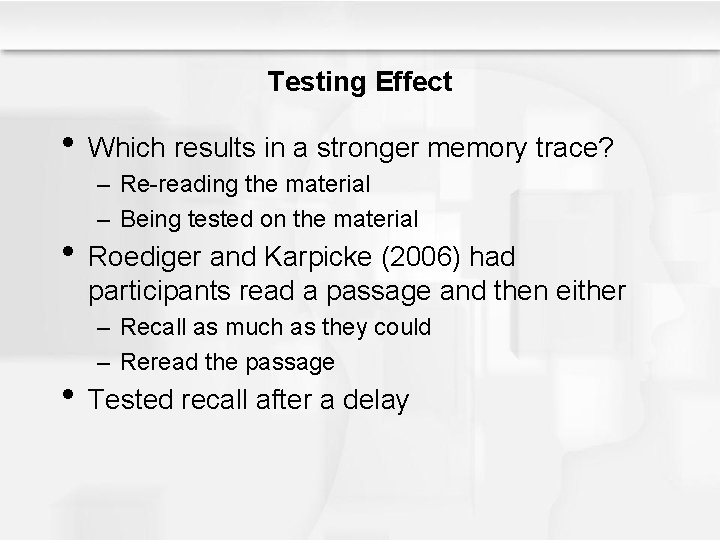 Testing Effect • Which results in a stronger memory trace? – Re-reading the material