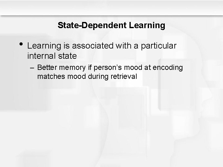 State-Dependent Learning • Learning is associated with a particular internal state – Better memory