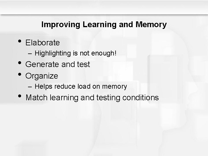 Improving Learning and Memory • Elaborate – Highlighting is not enough! • Generate and