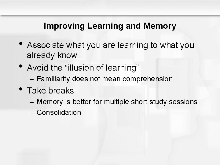 Improving Learning and Memory • Associate what you are learning to what you •