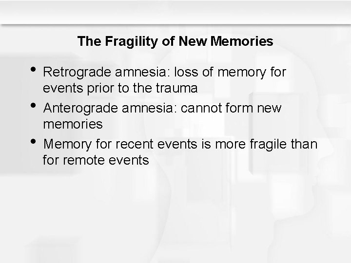 The Fragility of New Memories • Retrograde amnesia: loss of memory for • •