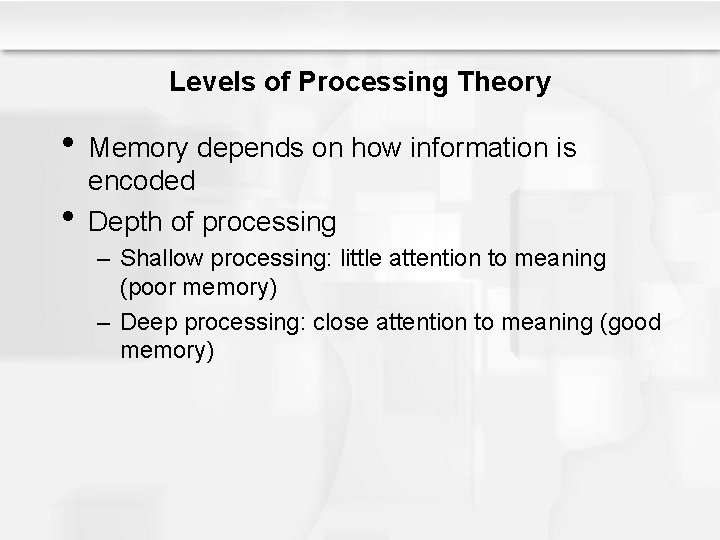 Levels of Processing Theory • Memory depends on how information is • encoded Depth