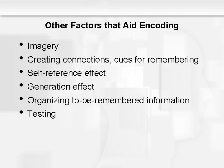 Other Factors that Aid Encoding • Imagery • Creating connections, cues for remembering •