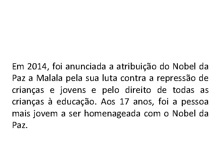 Em 2014, foi anunciada a atribuição do Nobel da Paz a Malala pela sua