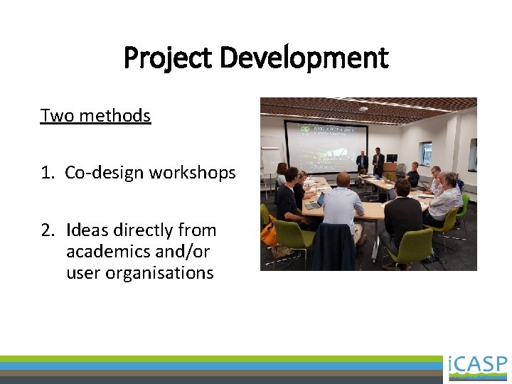 Project Development Two methods 1. Co-design workshops 2. Ideas directly from academics and/or user