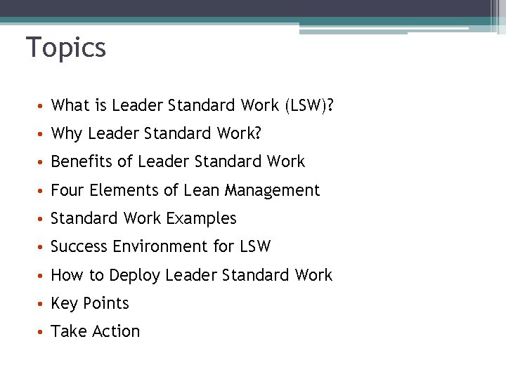 Topics • What is Leader Standard Work (LSW)? • Why Leader Standard Work? •