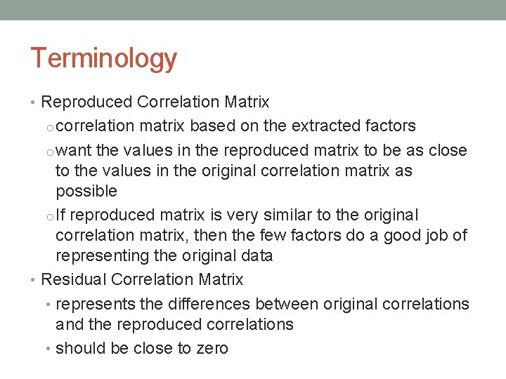 Terminology • Reproduced Correlation Matrix o correlation matrix based on the extracted factors o