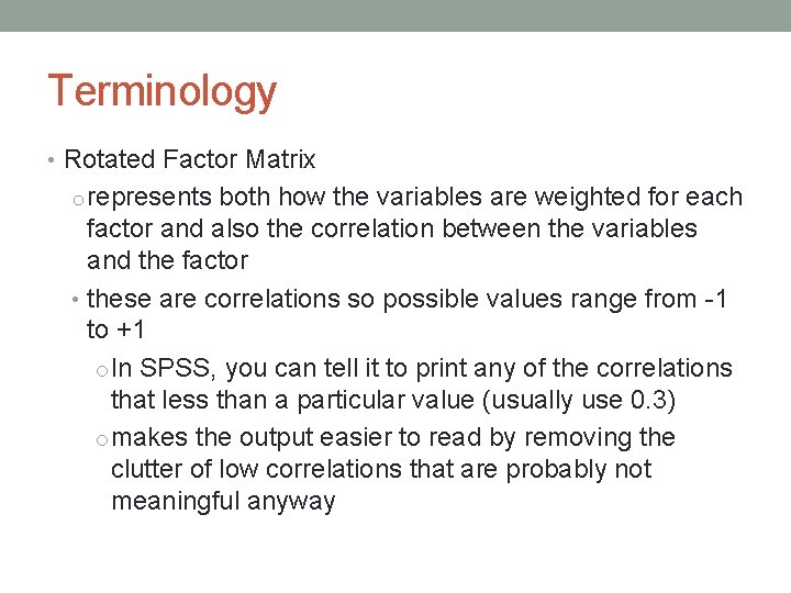 Terminology • Rotated Factor Matrix o represents both how the variables are weighted for