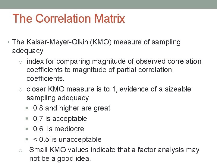  The Correlation Matrix • The Kaiser-Meyer-Olkin (KMO) measure of sampling adequacy o index