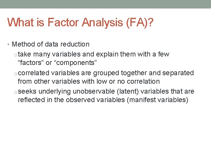 What is Factor Analysis (FA)? • Method of data reduction o take many variables