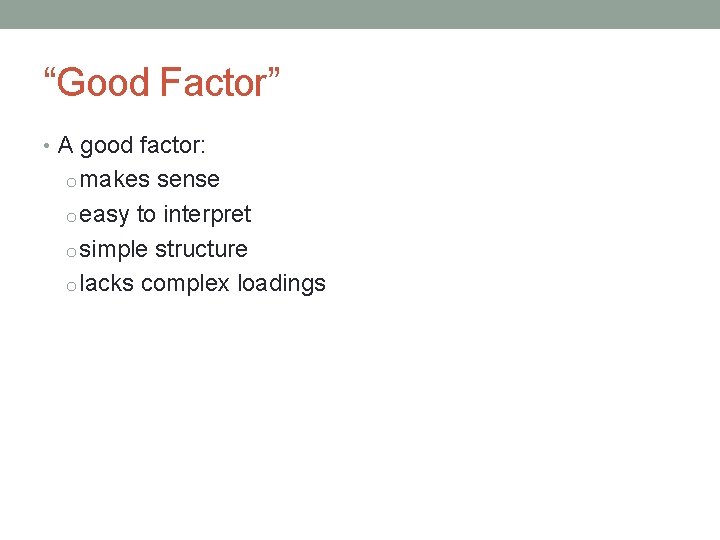 “Good Factor” • A good factor: o makes sense o easy to interpret o