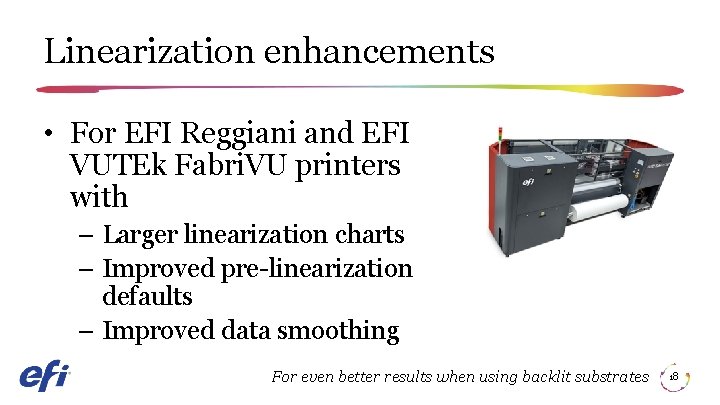 Linearization enhancements • For EFI Reggiani and EFI VUTEk Fabri. VU printers with –