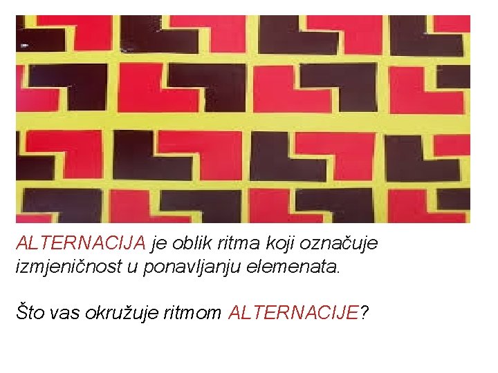 ALTERNACIJA je oblik ritma koji označuje izmjeničnost u ponavljanju elemenata. Što vas okružuje ritmom