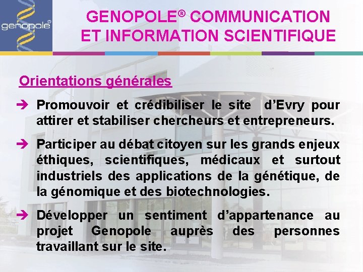 GENOPOLE® COMMUNICATION ET INFORMATION SCIENTIFIQUE Orientations générales è Promouvoir et crédibiliser le site d’Evry