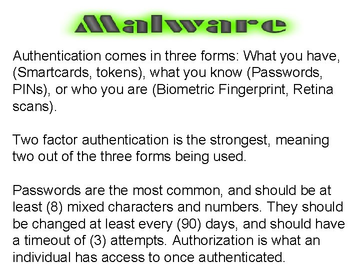 Authentication comes in three forms: What you have, (Smartcards, tokens), what you know (Passwords,