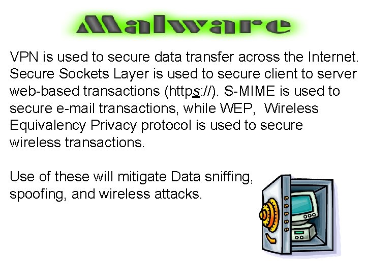 VPN is used to secure data transfer across the Internet. Secure Sockets Layer is