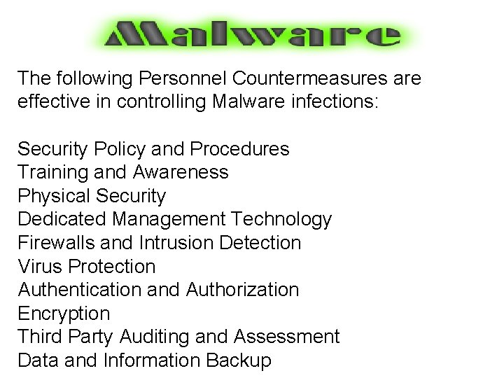 The following Personnel Countermeasures are effective in controlling Malware infections: Security Policy and Procedures