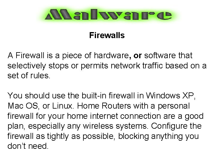 Firewalls A Firewall is a piece of hardware, or software that selectively stops or