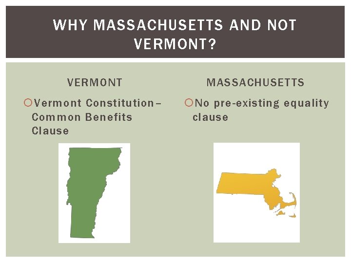 WHY MASSACHUSETTS AND NOT VERMONT? VERMONT MASSACHUSETTS Vermont Constitution– Common Benefits Clause No pre-existing