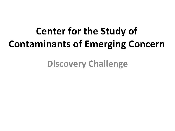Center for the Study of Contaminants of Emerging Concern Discovery Challenge 