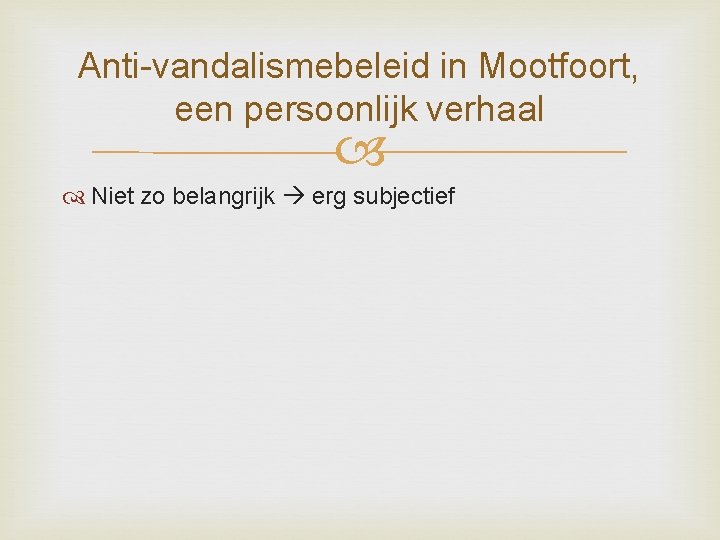 Anti-vandalismebeleid in Mootfoort, een persoonlijk verhaal Niet zo belangrijk erg subjectief 