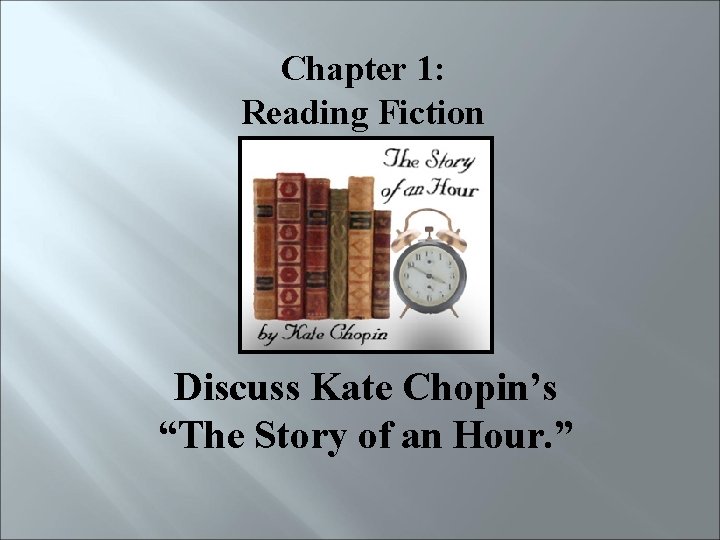 Chapter 1: Reading Fiction Discuss Kate Chopin’s “The Story of an Hour. ” 