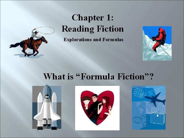 Chapter 1: Reading Fiction Explorations and Formulas What is “Formula Fiction”? 