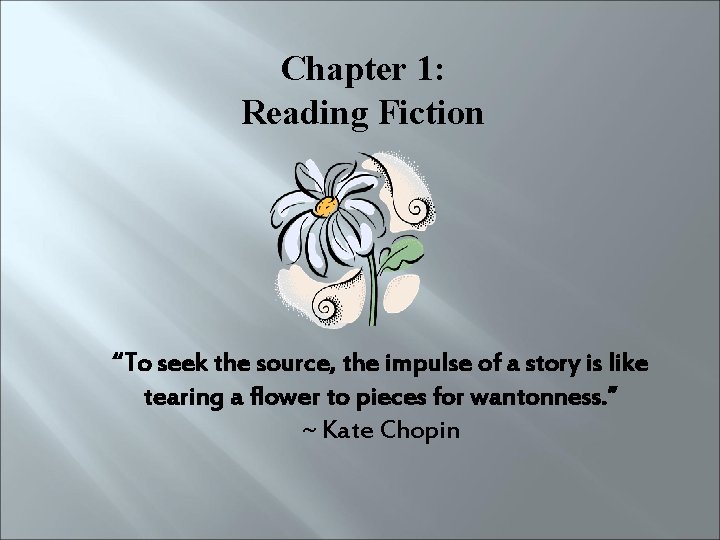 Chapter 1: Reading Fiction “To seek the source, the impulse of a story is