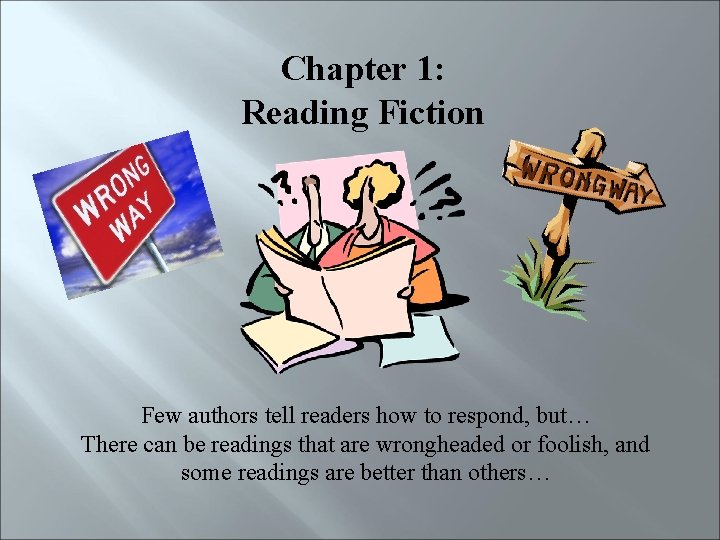 Chapter 1: Reading Fiction Few authors tell readers how to respond, but… There can