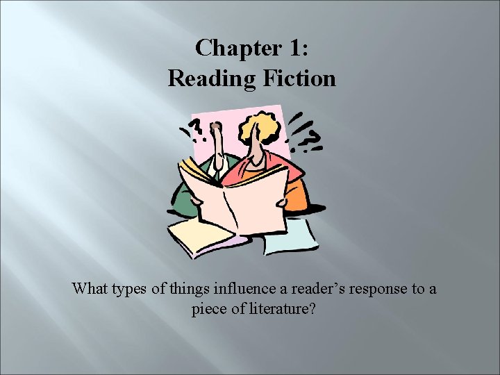 Chapter 1: Reading Fiction What types of things influence a reader’s response to a