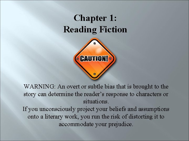 Chapter 1: Reading Fiction WARNING: An overt or subtle bias that is brought to