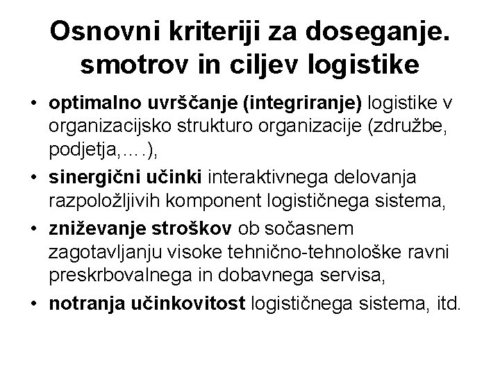 Osnovni kriteriji za doseganje. smotrov in ciljev logistike • optimalno uvrščanje (integriranje) logistike v