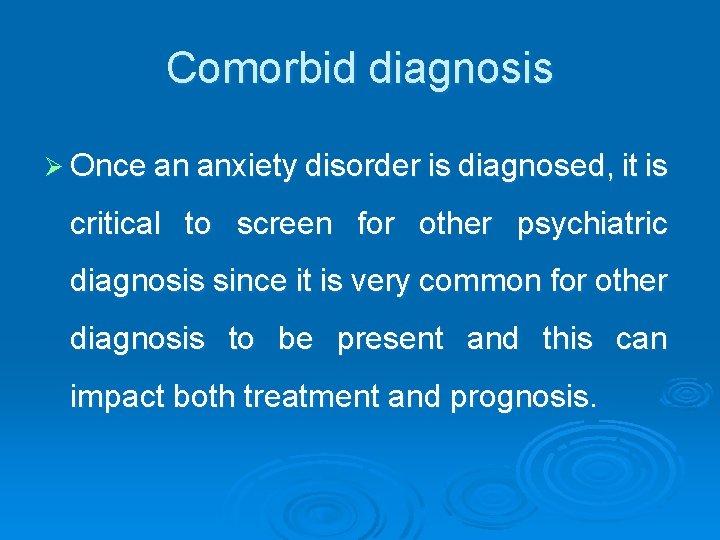 Comorbid diagnosis Ø Once an anxiety disorder is diagnosed, it is critical to screen Comorbid diagnosis Ø Once an anxiety disorder is diagnosed, it is critical to screen