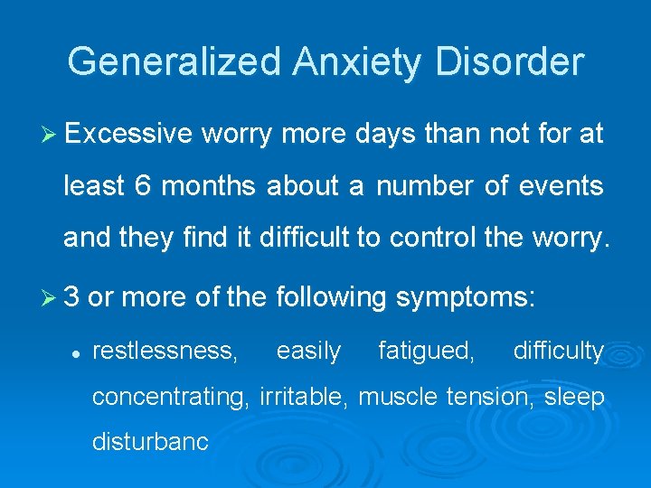 Generalized Anxiety Disorder Ø Excessive worry more days than not for at least 6