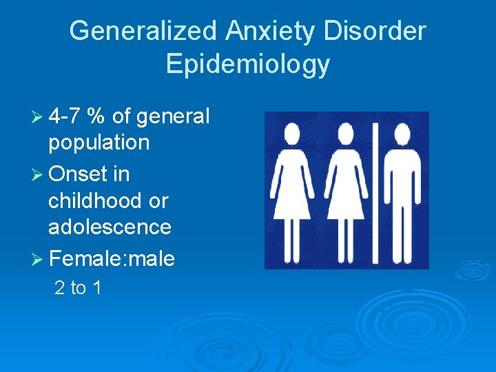 Generalized Anxiety Disorder Epidemiology Ø 4 -7 % of general population Ø Onset in