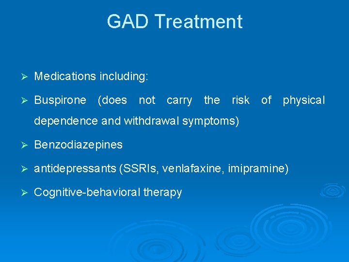 GAD Treatment Ø Medications including: Ø Buspirone (does not carry the risk of physical