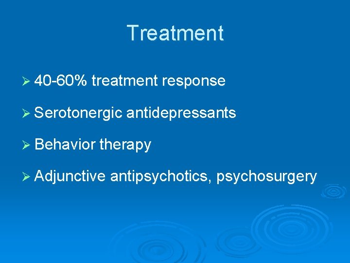 Treatment Ø 40 -60% treatment response Ø Serotonergic antidepressants Ø Behavior therapy Ø Adjunctive