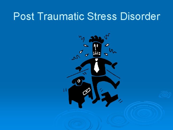 Post Traumatic Stress Disorder 