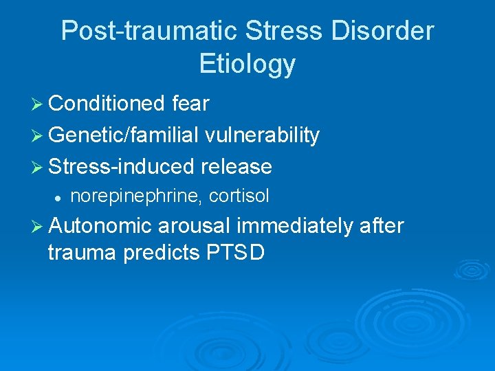 Post-traumatic Stress Disorder Etiology Ø Conditioned fear Ø Genetic/familial vulnerability Ø Stress-induced release l