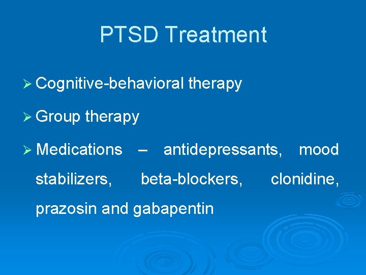 PTSD Treatment Ø Cognitive-behavioral therapy Ø Group therapy Ø Medications stabilizers, – antidepressants, mood