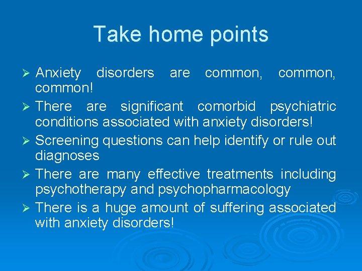 Take home points Ø Ø Ø Anxiety disorders are common, common! There are significant