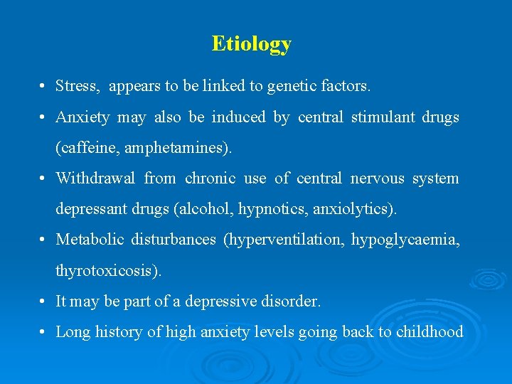 Etiology • Stress, appears to be linked to genetic factors. • Anxiety may also