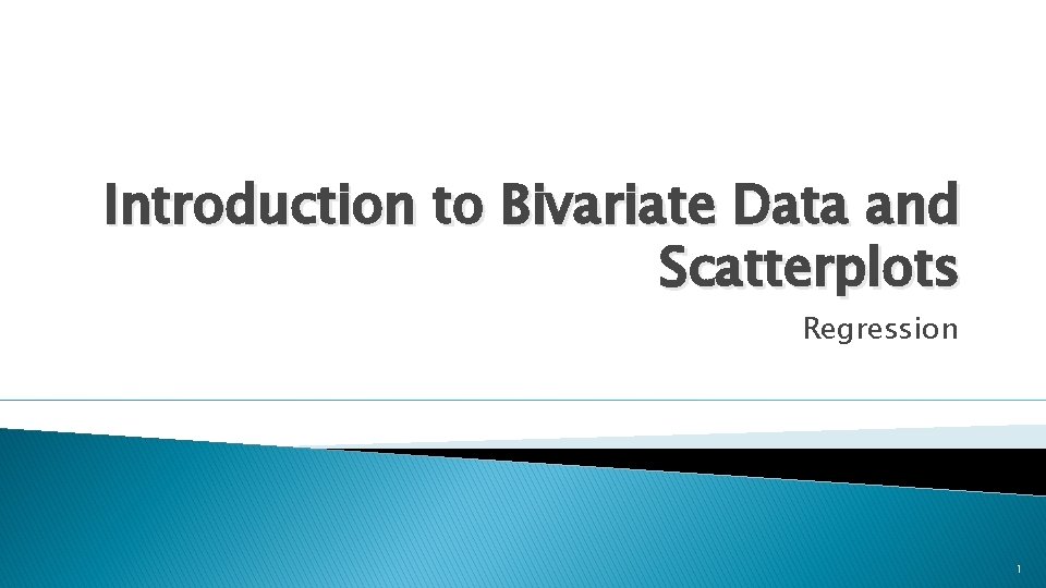 Introduction to Bivariate Data and Scatterplots Regression 1 