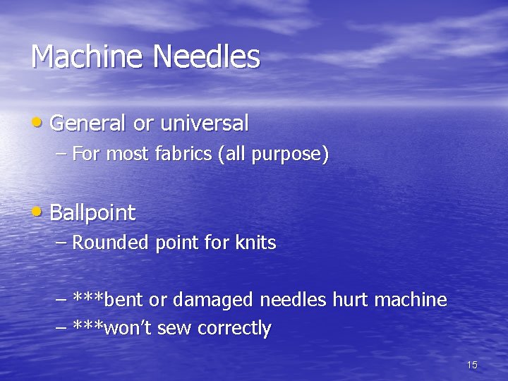 Machine Needles • General or universal – For most fabrics (all purpose) • Ballpoint Machine Needles • General or universal – For most fabrics (all purpose) • Ballpoint