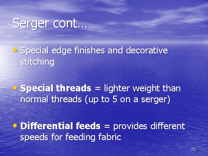 Serger cont… • Special edge finishes and decorative stitching • Special threads = lighter Serger cont… • Special edge finishes and decorative stitching • Special threads = lighter