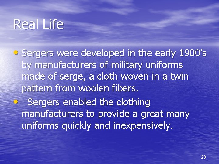 Real Life • Sergers were developed in the early 1900’s by manufacturers of military Real Life • Sergers were developed in the early 1900’s by manufacturers of military